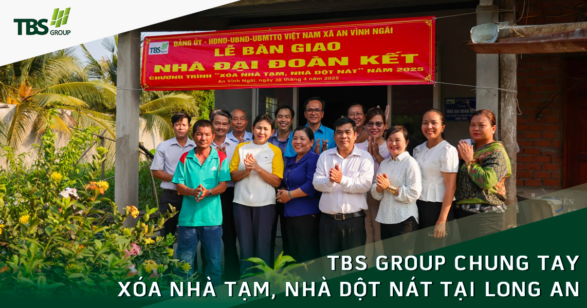 TBS Group Chung Tay Xóa Nhà Tạm, Nhà Dột Nát Tại Long An: Lan Tỏa Giá Trị Nhân Văn